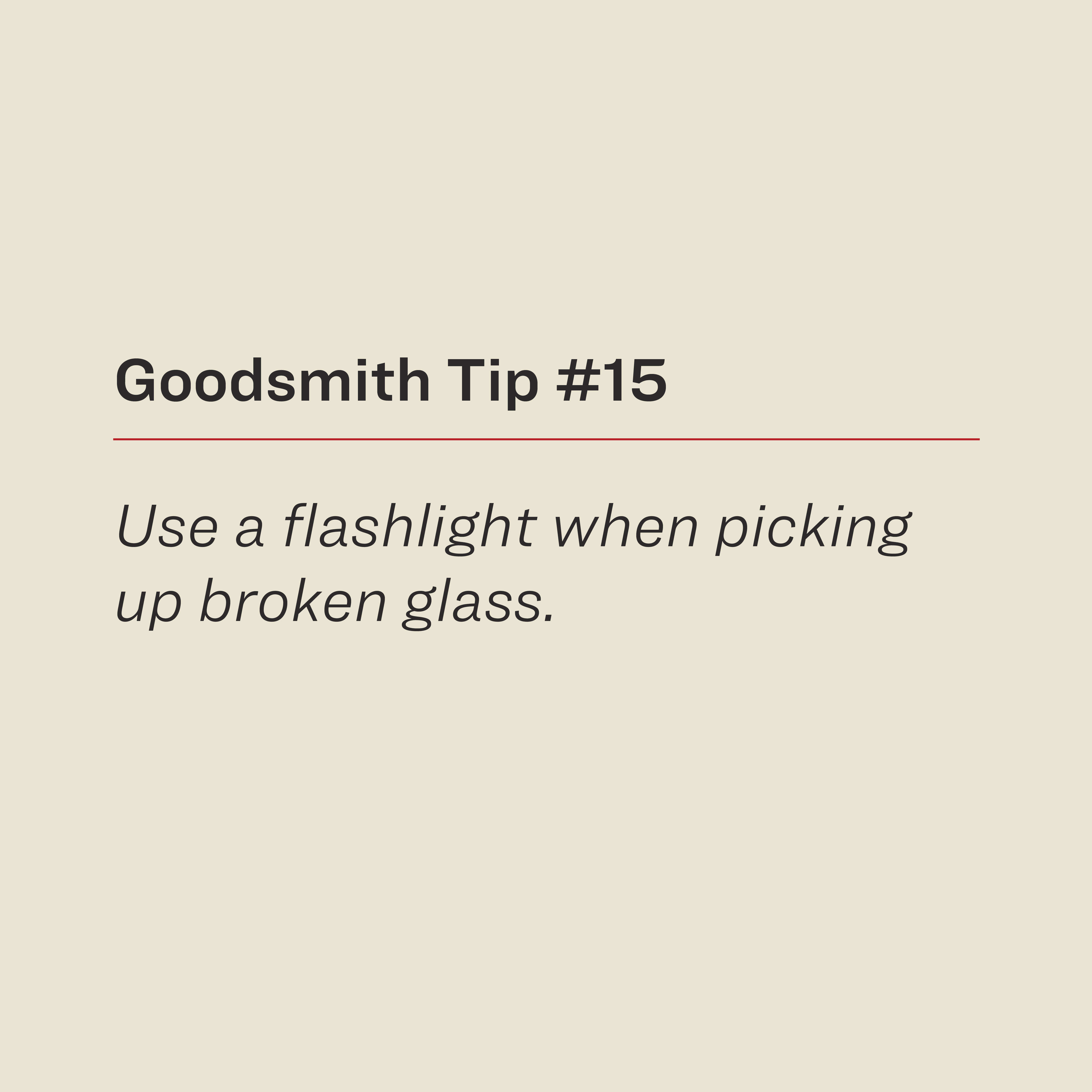 Use a flashlight when picking up broken glass