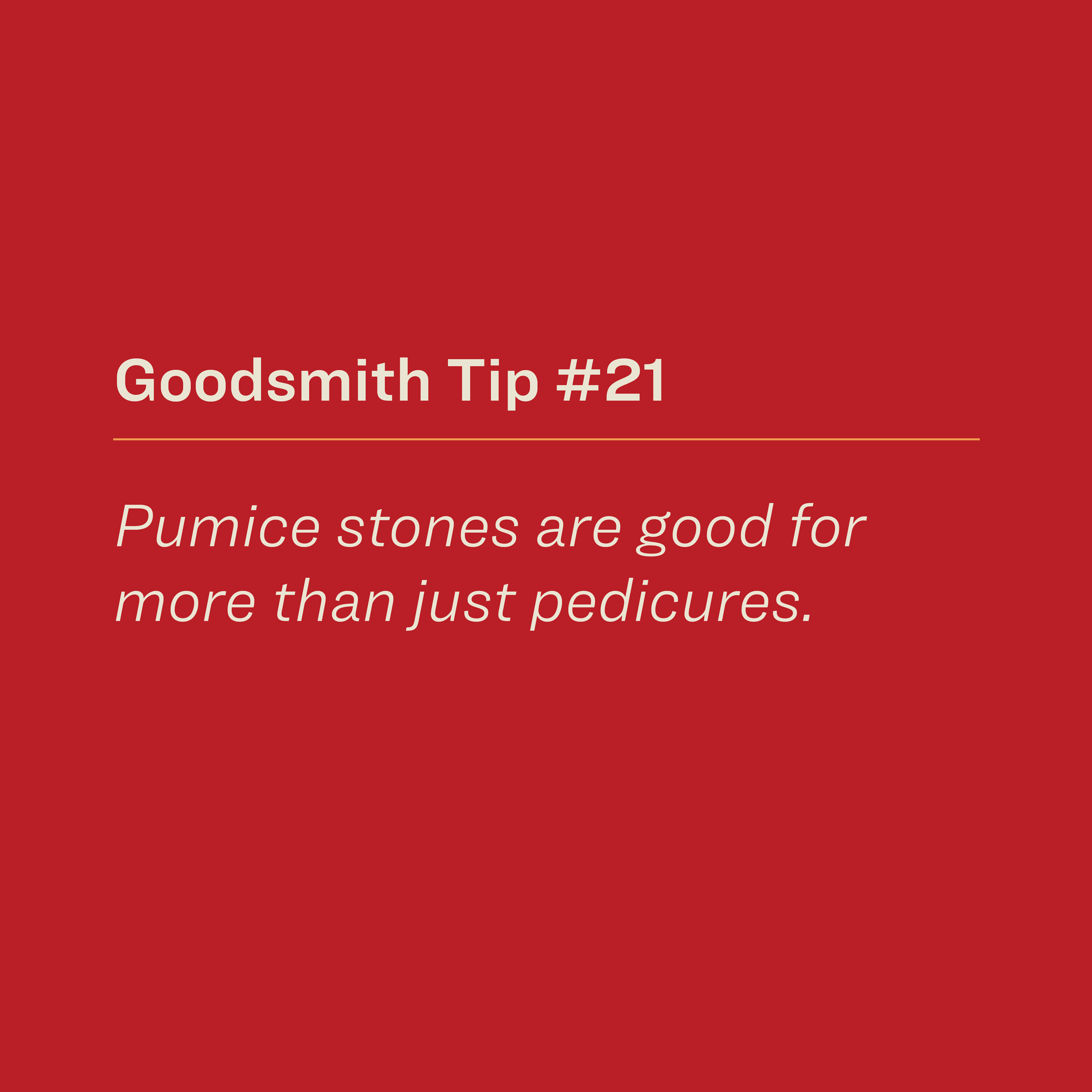 Pumice stones are good for more than just pedicures